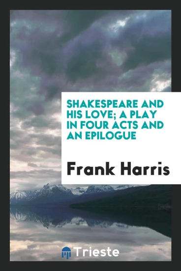 Shakespeare and his love; a play in four acts and an epilogue