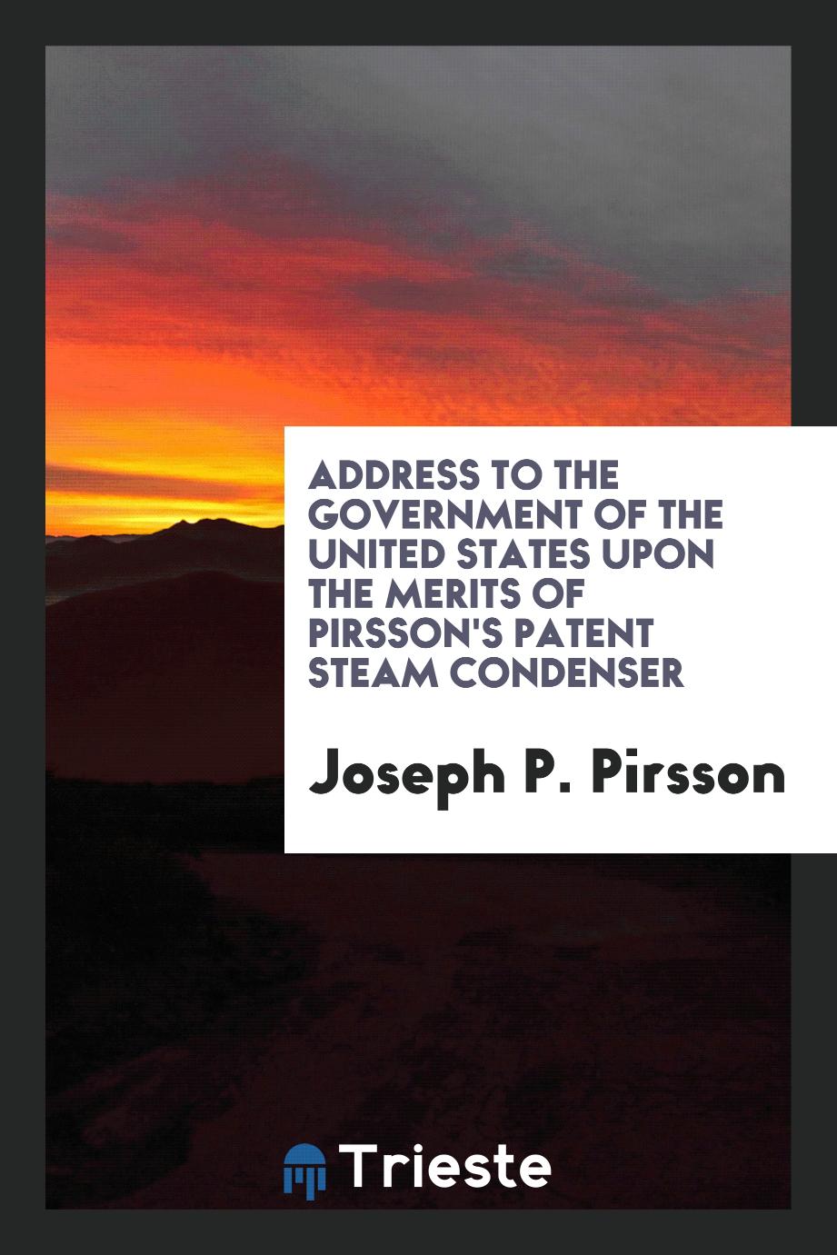 Address to the Government of the United States Upon the Merits of Pirsson's Patent Steam Condenser