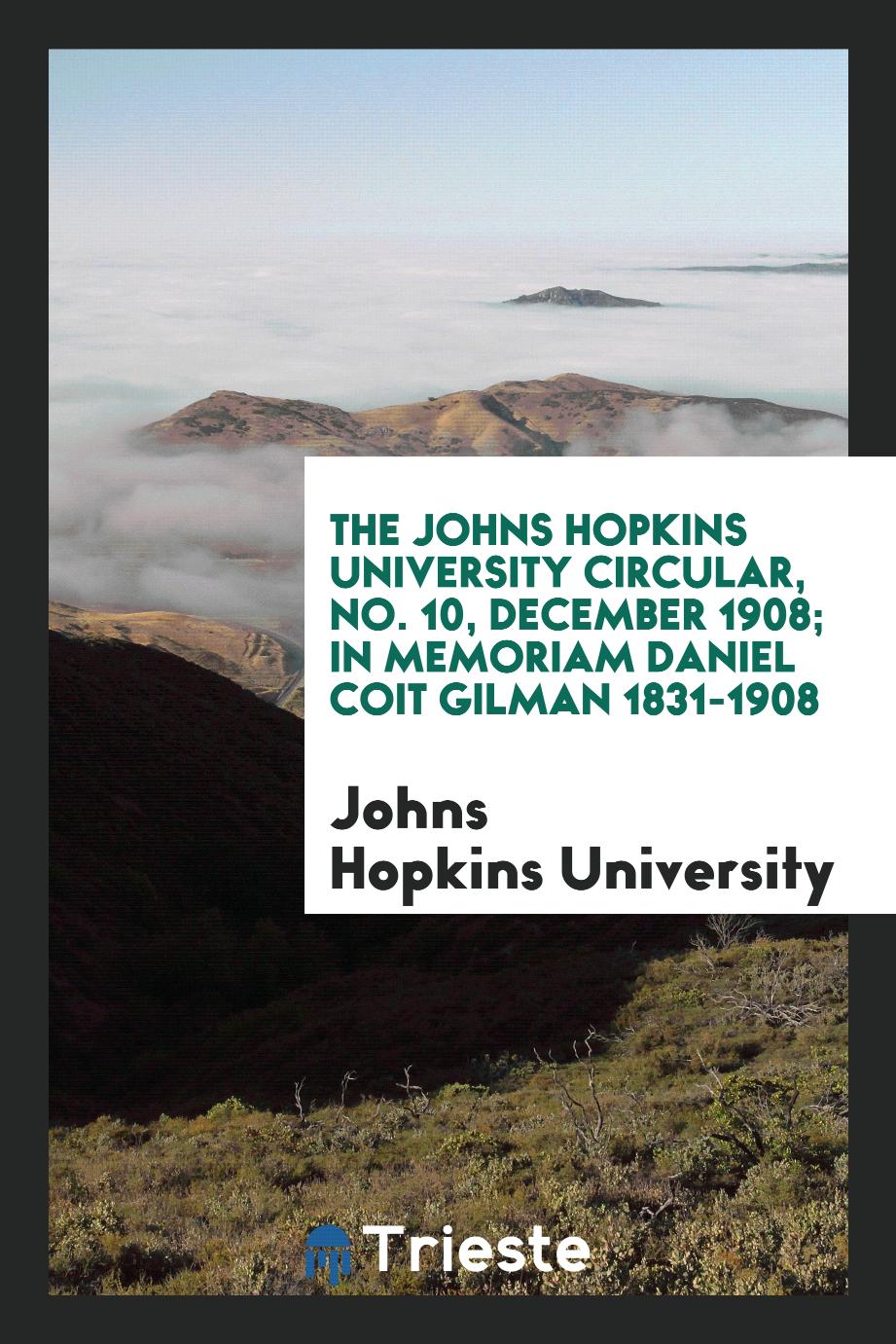 The Johns Hopkins University Circular, No. 10, December 1908; In Memoriam Daniel Coit Gilman 1831-1908