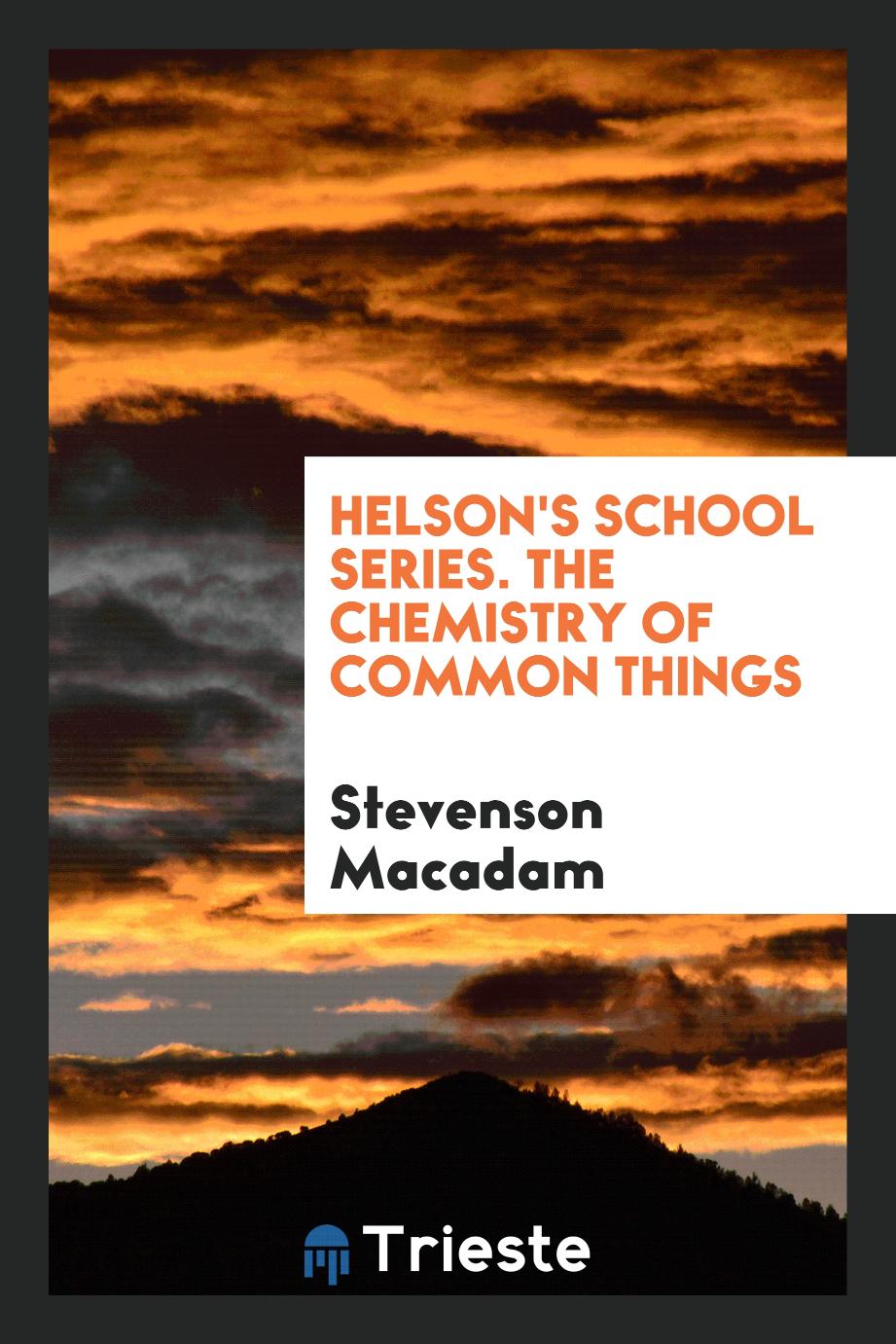 Helson's School Series. The Chemistry of Common Things