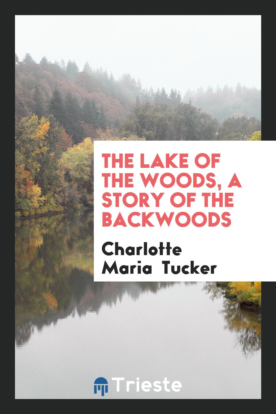 The lake of the woods, a story of the backwoods