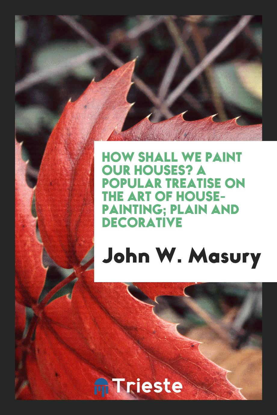 How shall we paint our houses? A popular treatise on the art of house-painting; plain and decorative