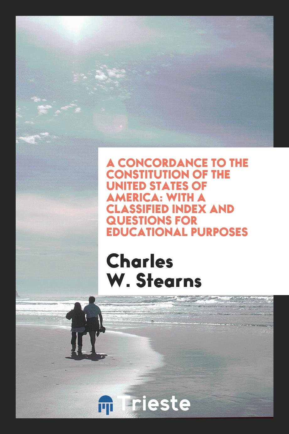 A Concordance to the Constitution of the United States of America: With a Classified Index and Questions for Educational Purposes