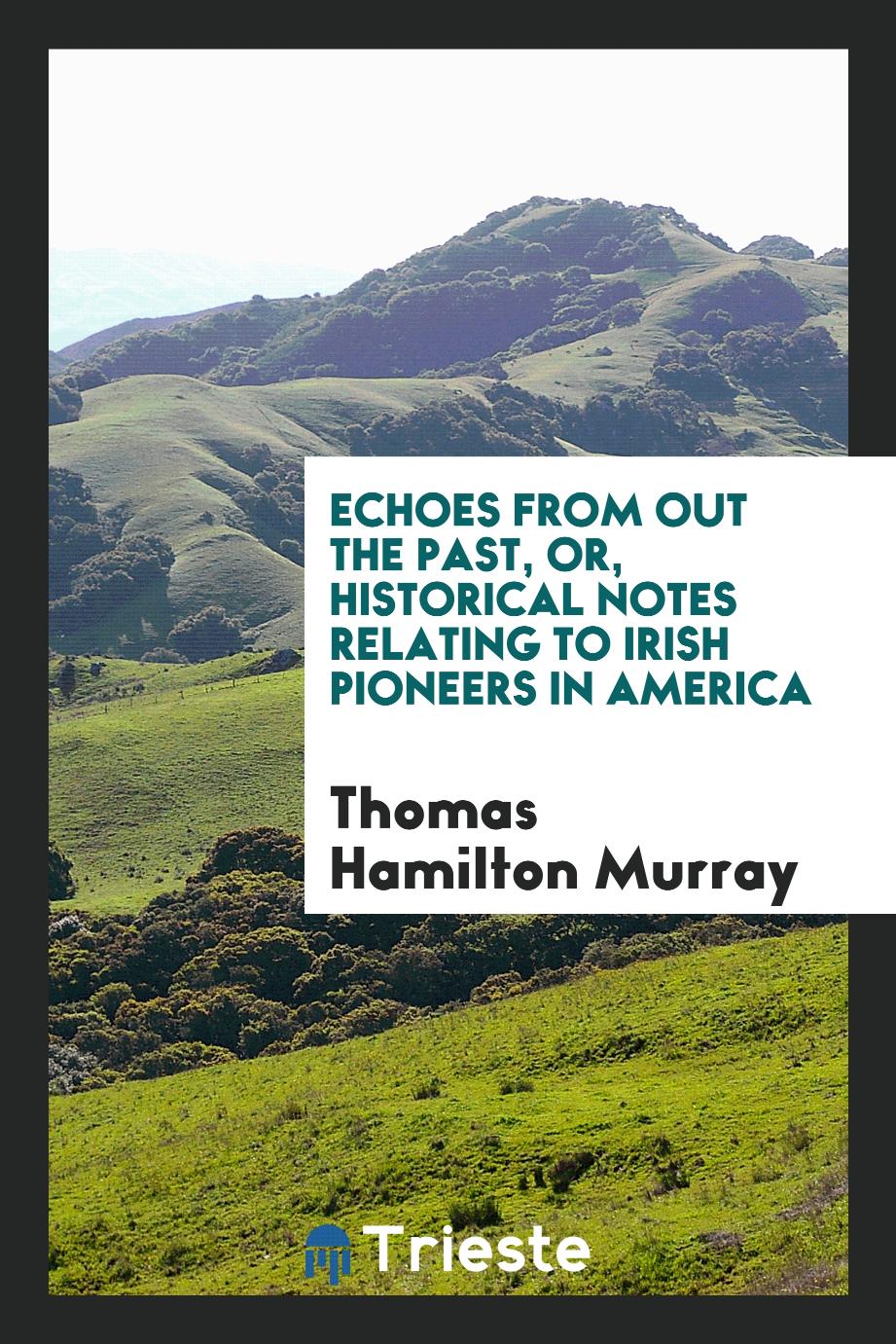 Echoes from Out the Past, Or, Historical Notes Relating to Irish Pioneers in America
