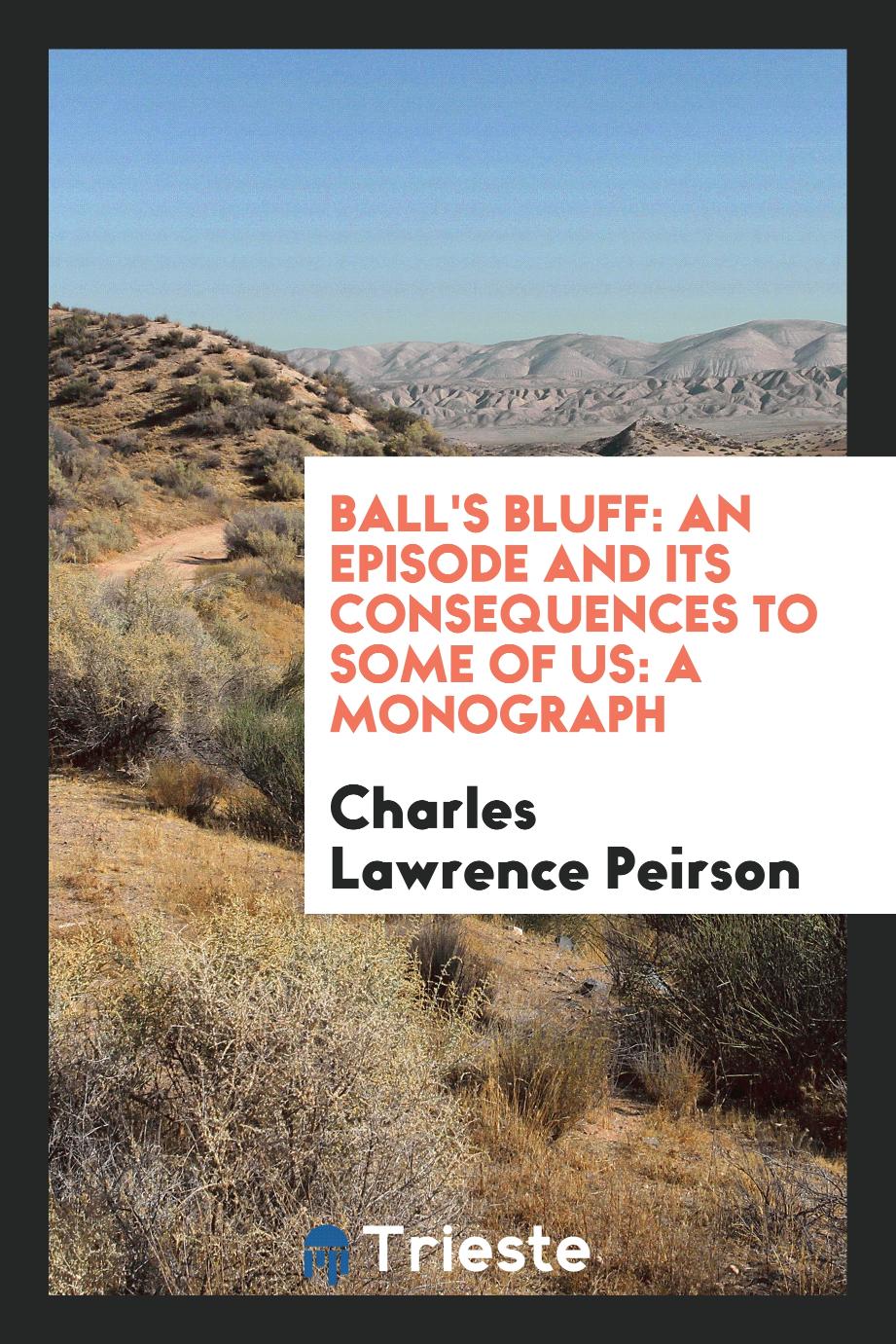 Ball's Bluff: An Episode and Its Consequences to Some of Us: a monograph