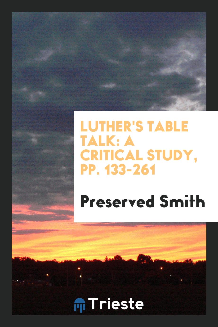 Luther's Table Talk: A Critical Study, pp. 133-261