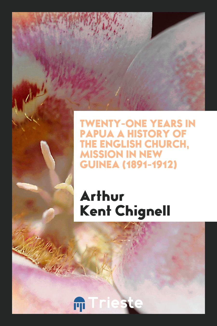 Twenty-One Years in Papua a History of the English Church, Mission in New Guinea (1891-1912)