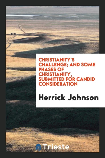 Christianity's challenge; and some phases of Christianity, submitted for candid consideration