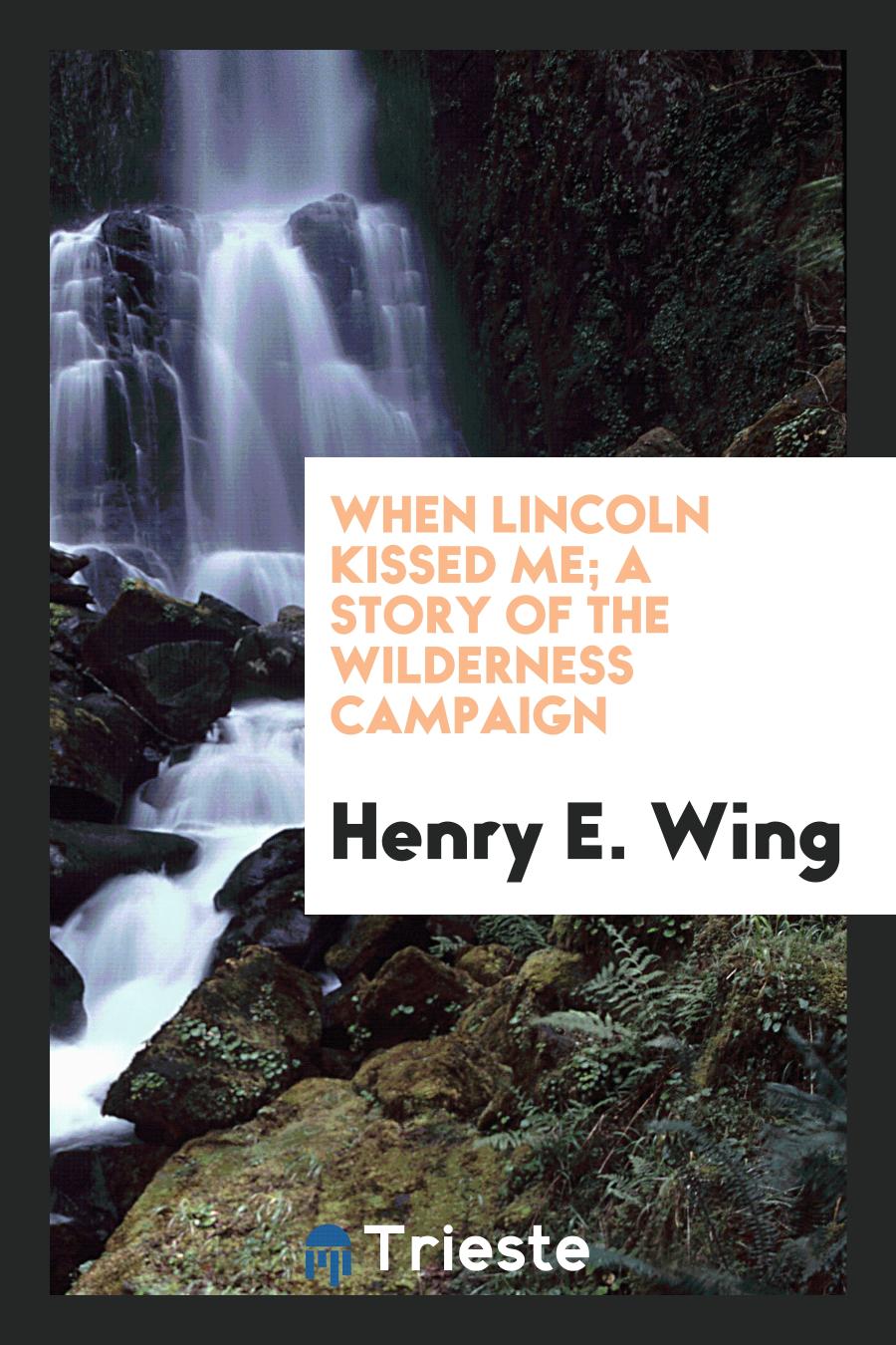 When Lincoln kissed me; a story of the Wilderness campaign