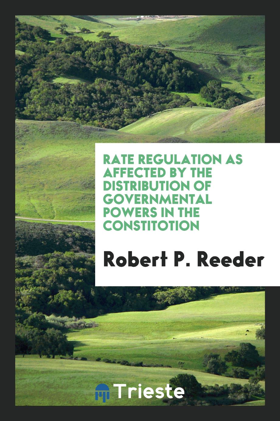 Rate Regulation as Affected by the Distribution of Governmental Powers in the Constitotion