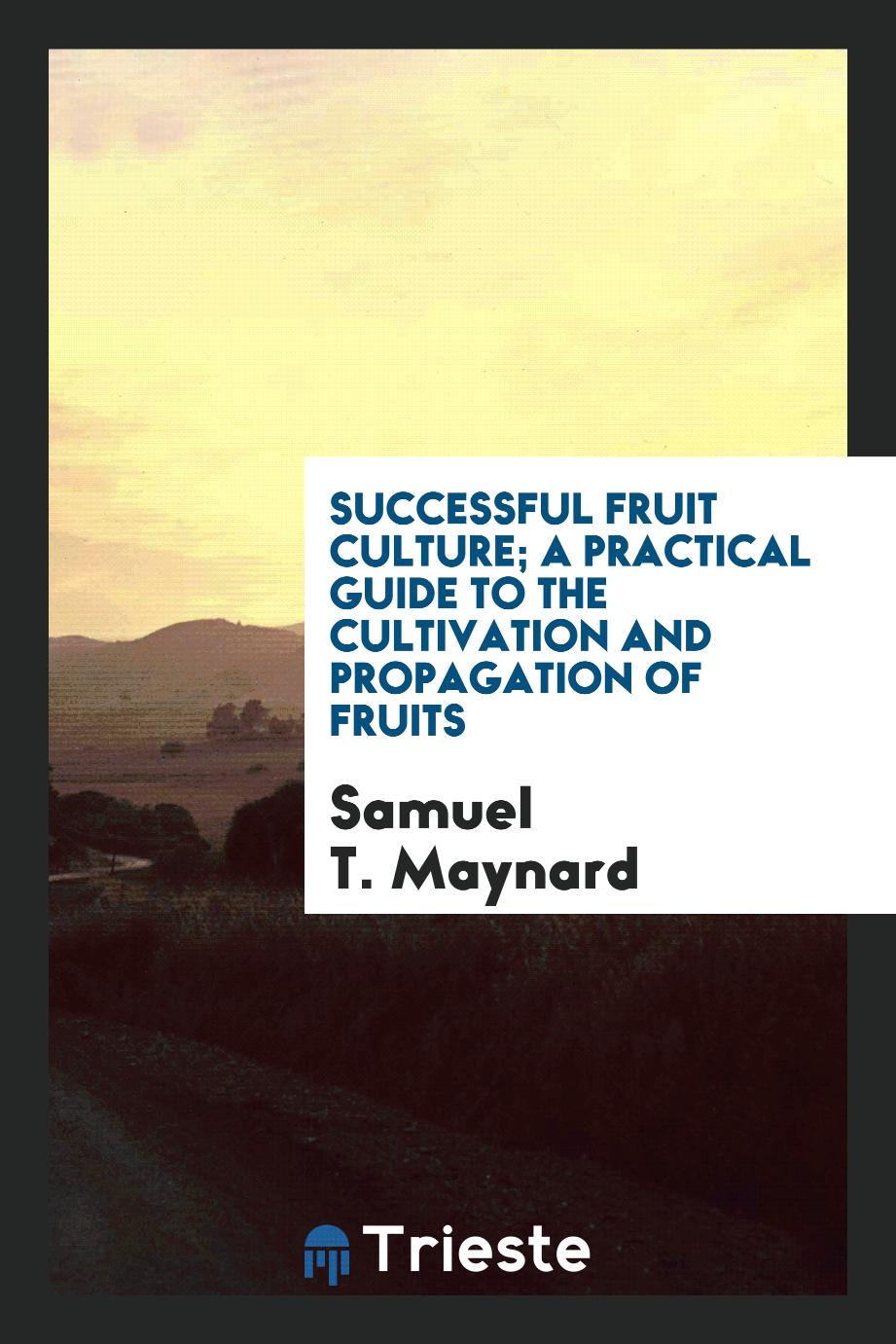 Successful fruit culture; a practical guide to the cultivation and propagation of fruits