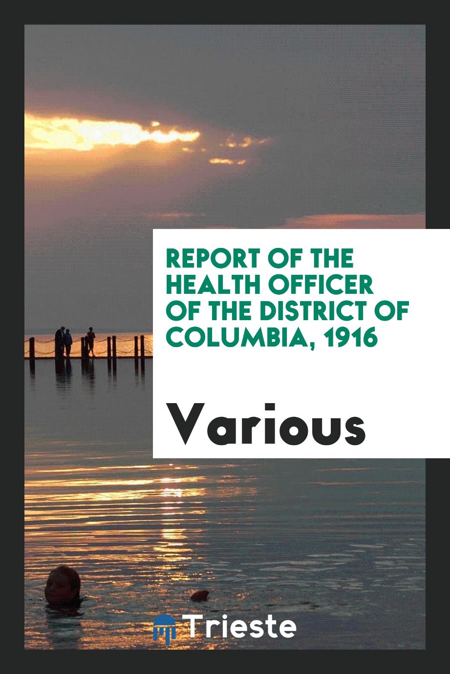 Report of the Health Officer of the District of Columbia, 1916