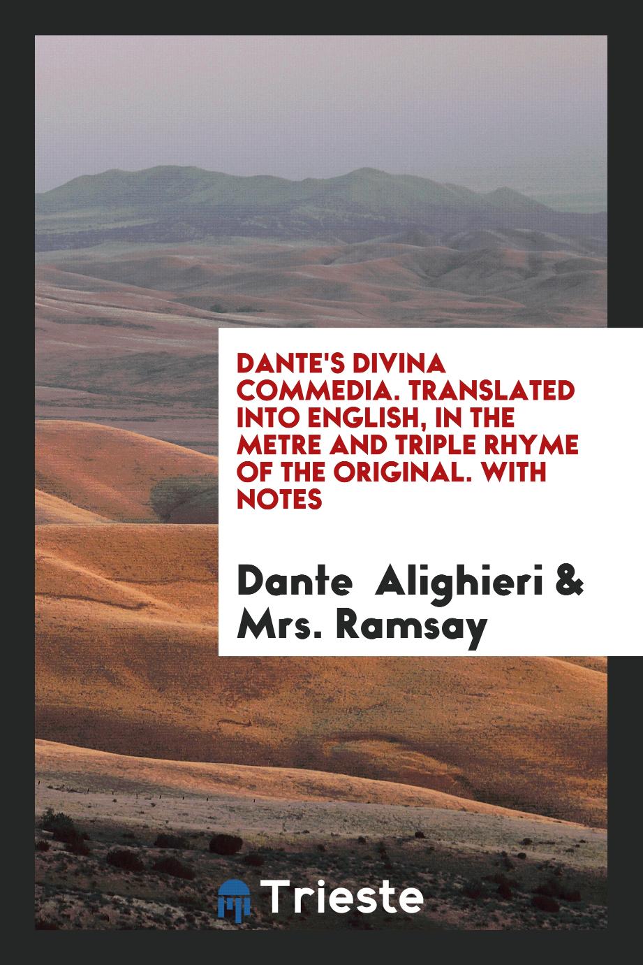 Dante's Divina Commedia. Translated into English, in the Metre and Triple Rhyme of the Original. With Notes