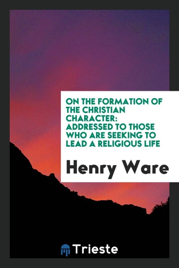 On the Formation of the Christian Character: Addressed to Those Who Are Seeking to Lead a Religious Life