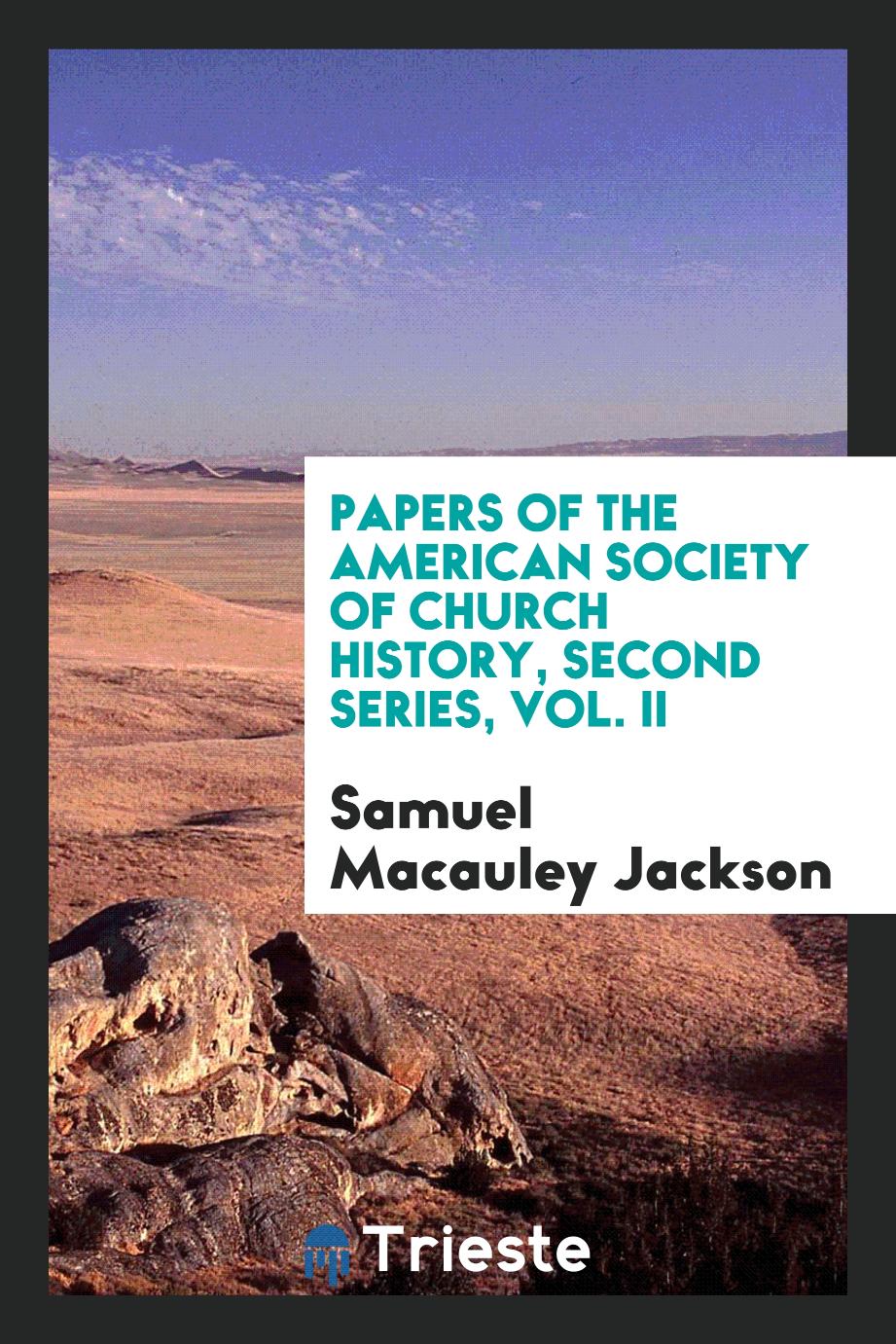 Papers of the American Society of Church History, Second series, Vol. II