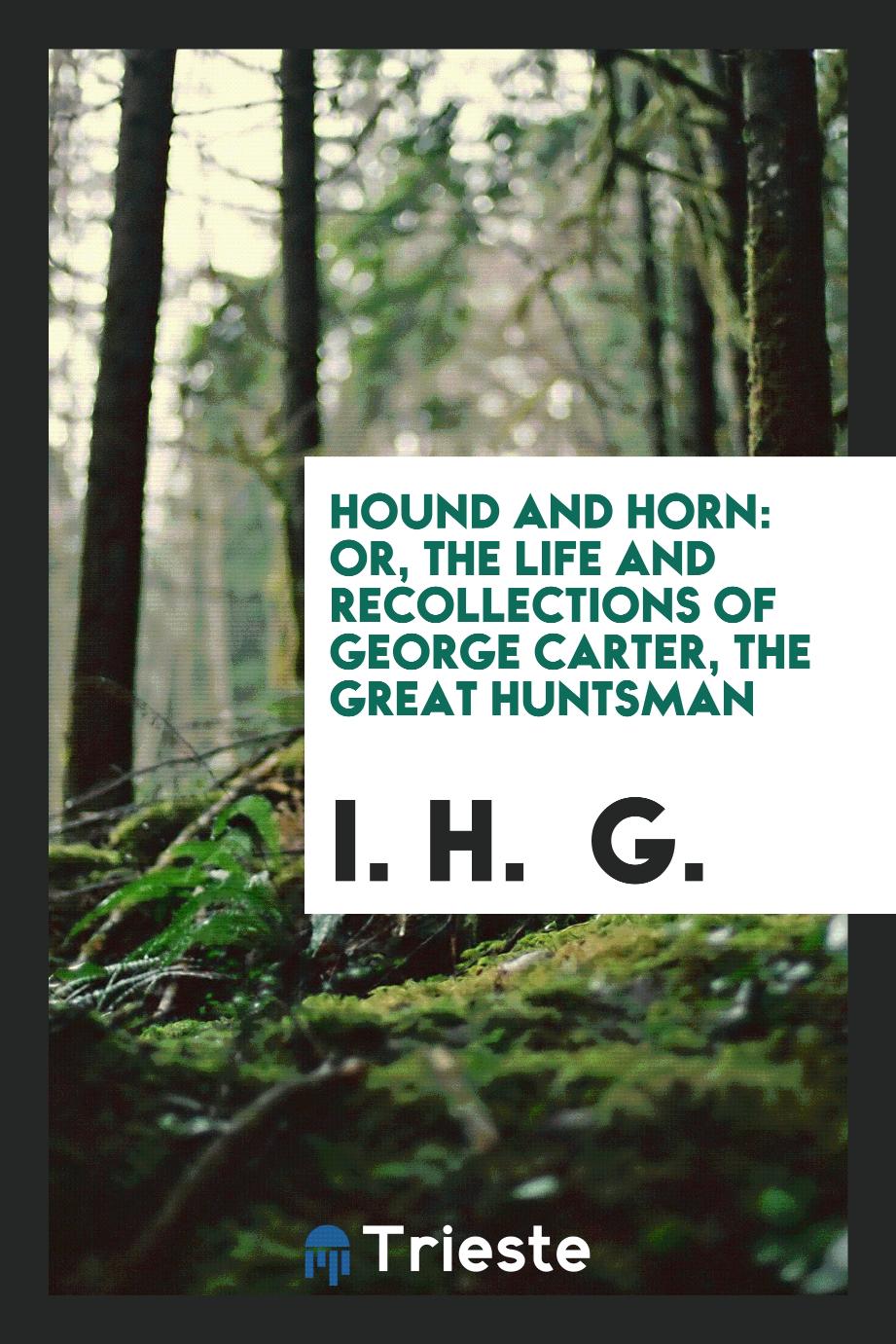 Hound and Horn: Or, The Life and Recollections of George Carter, the Great Huntsman