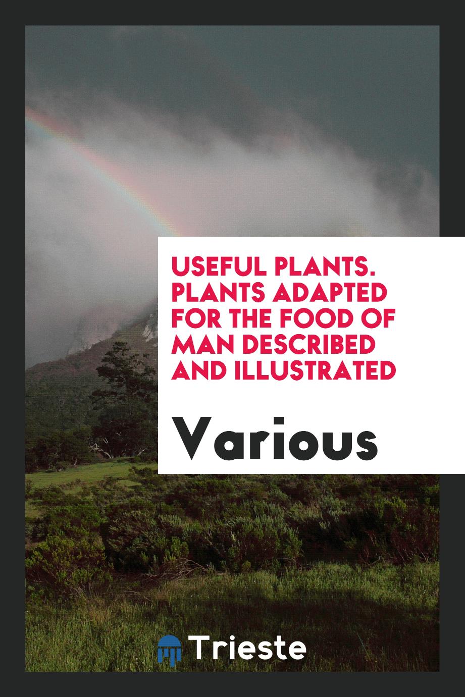 Useful Plants. Plants Adapted for the Food of Man Described and Illustrated