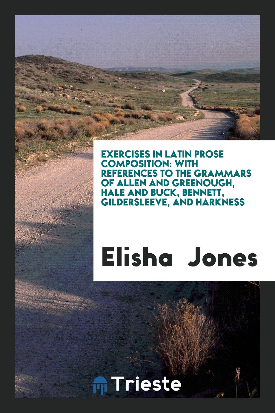 Exercises in Latin Prose Composition: With References to the Grammars of Allen and Greenough, Hale and Buck, Bennett, Gildersleeve, and Harkness