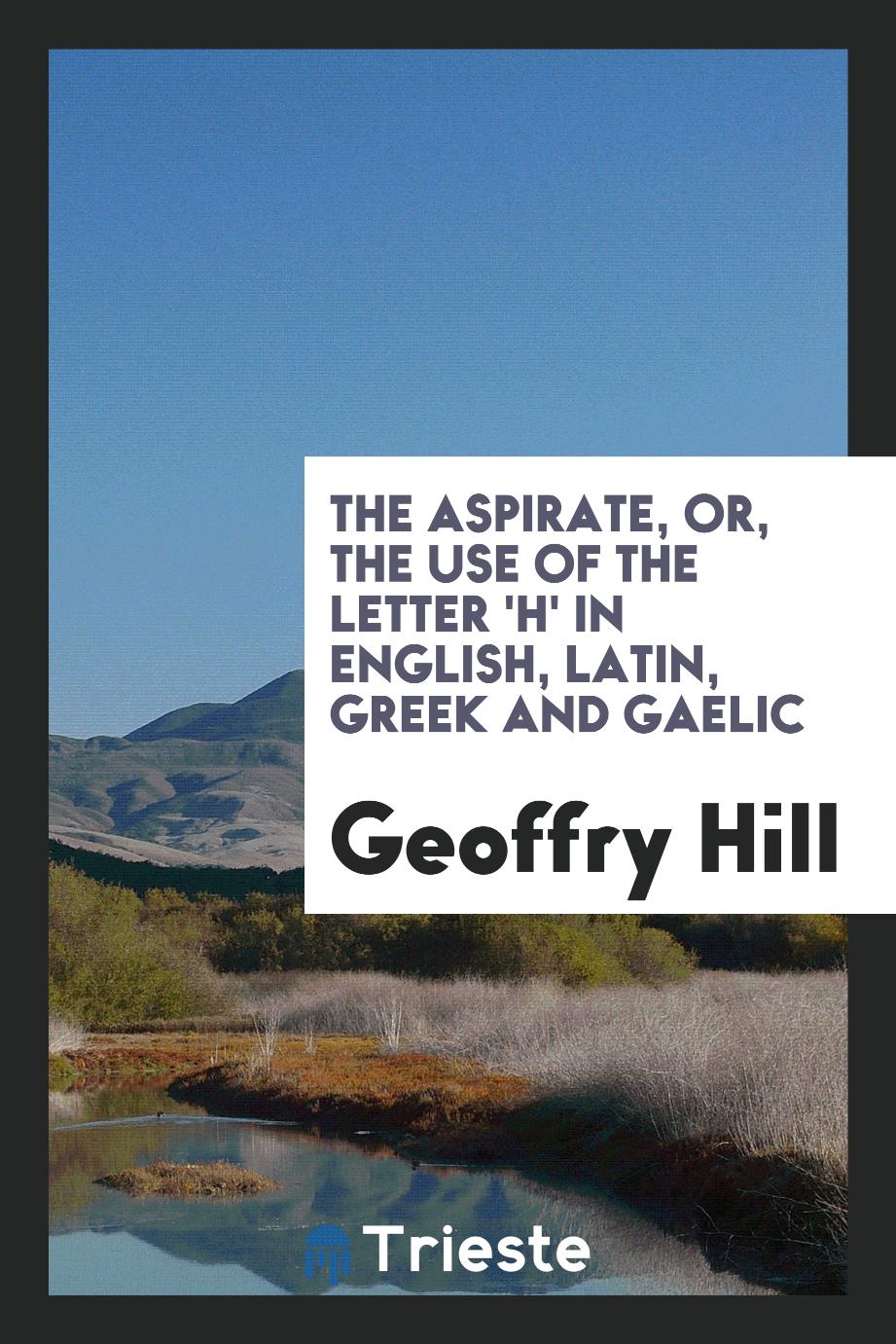 The Aspirate, or, the Use of the Letter 'H' in English, Latin, Greek and Gaelic