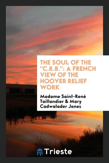 The Soul of the "C.R.B.": A French View of the Hoover Relief Work