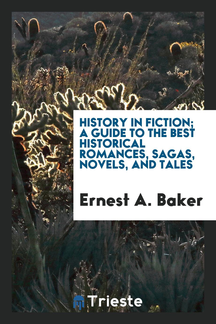 History in fiction; a guide to the best historical romances, sagas, novels, and tales