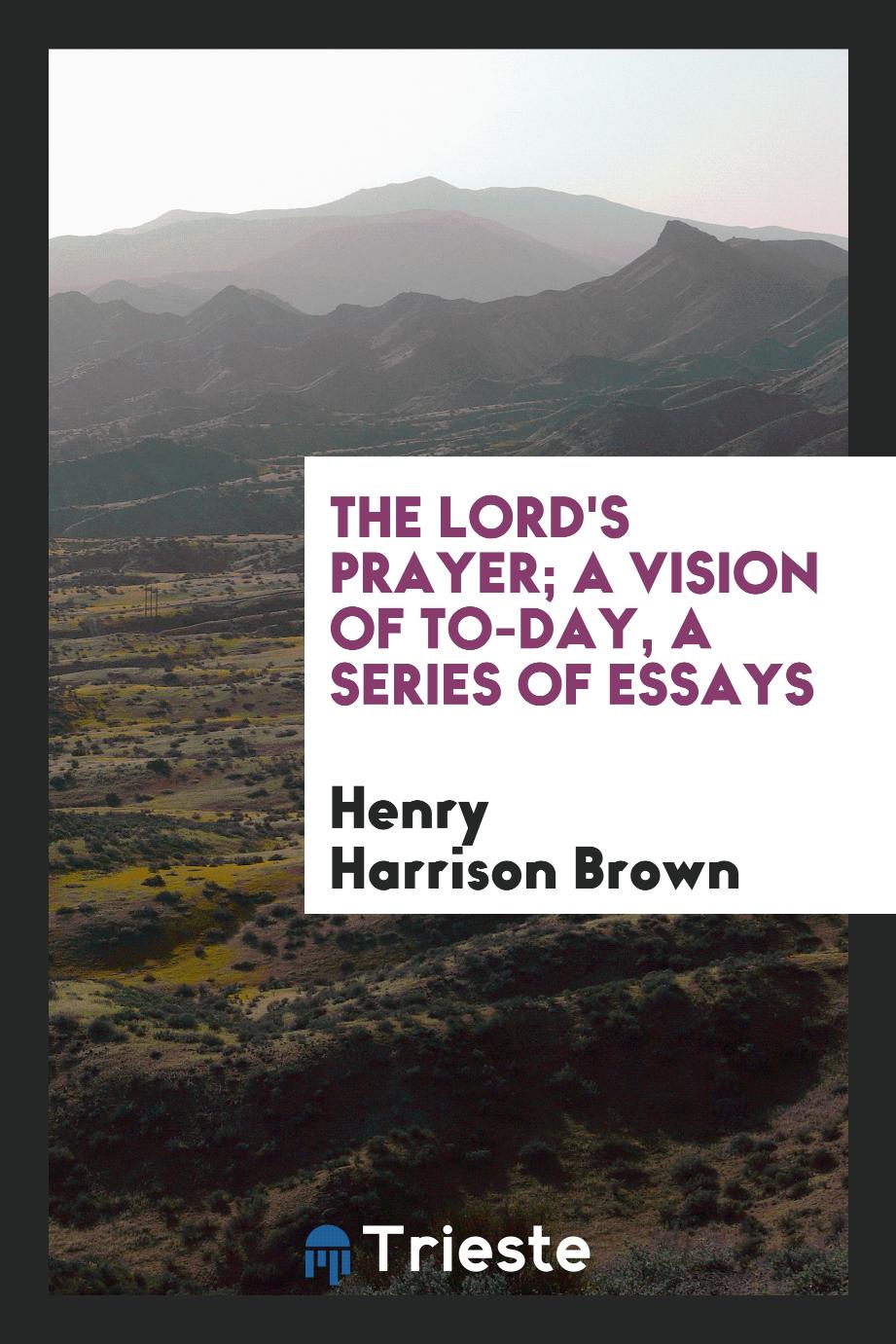 The Lord's prayer; a vision of to-day, a series of essays