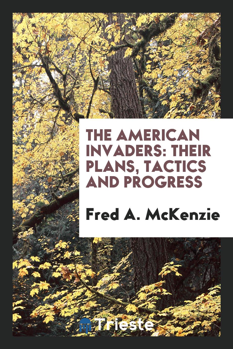 The American Invaders: Their Plans, Tactics and Progress