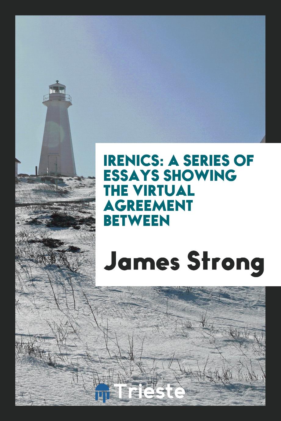 Irenics: A Series of Essays Showing the Virtual Agreement Between