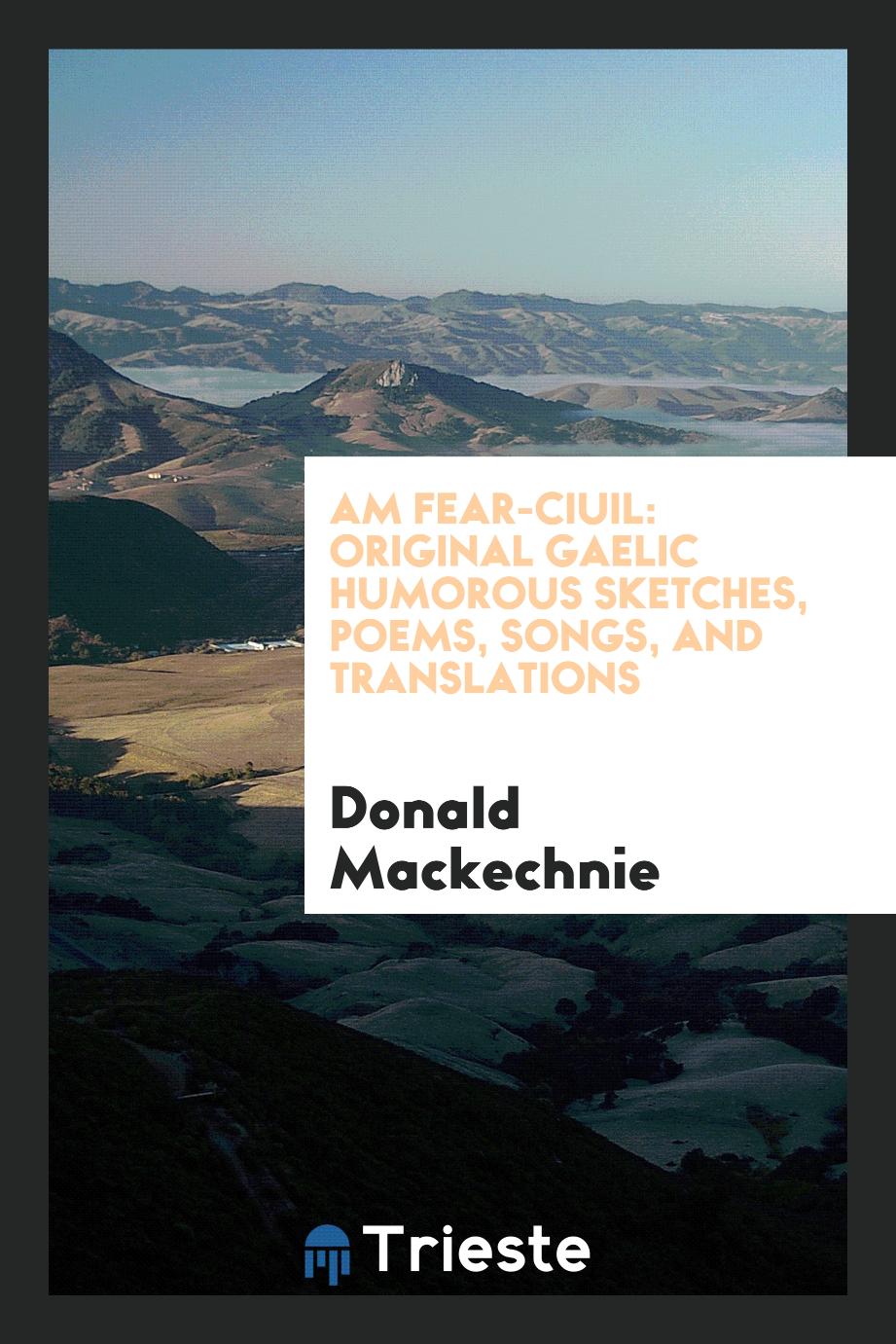 Am Fear-Ciuil: Original Gaelic Humorous Sketches, Poems, Songs, and Translations
