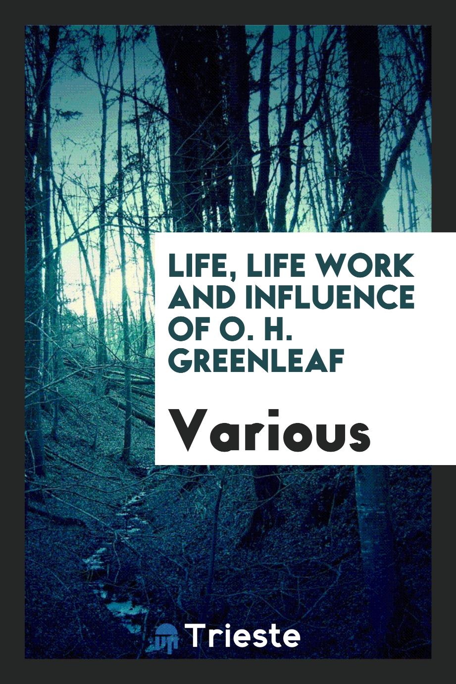 Life, Life Work and Influence of O. H. Greenleaf