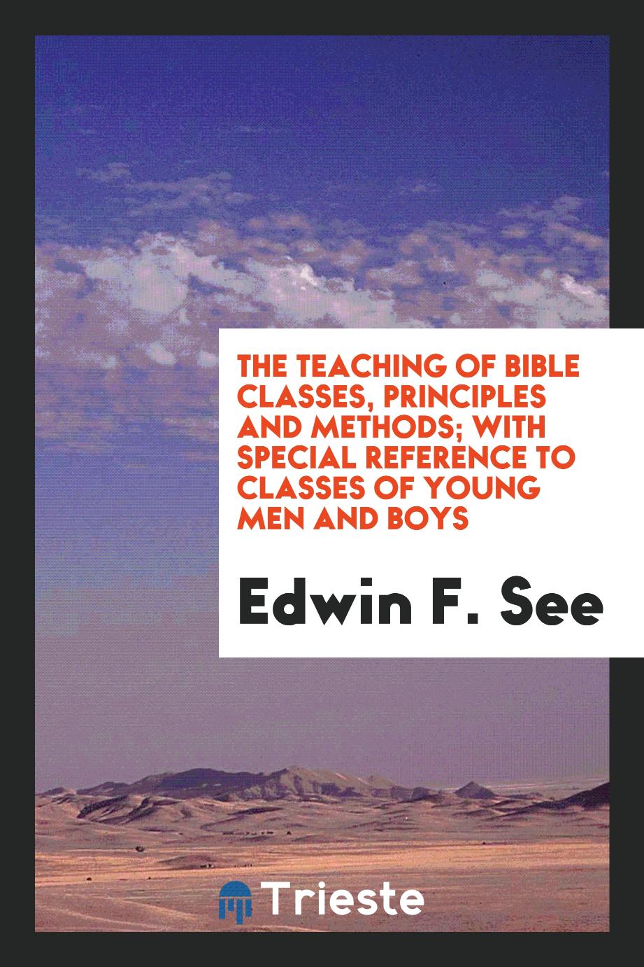 The teaching of Bible classes, principles and methods; with special reference to classes of young men and boys
