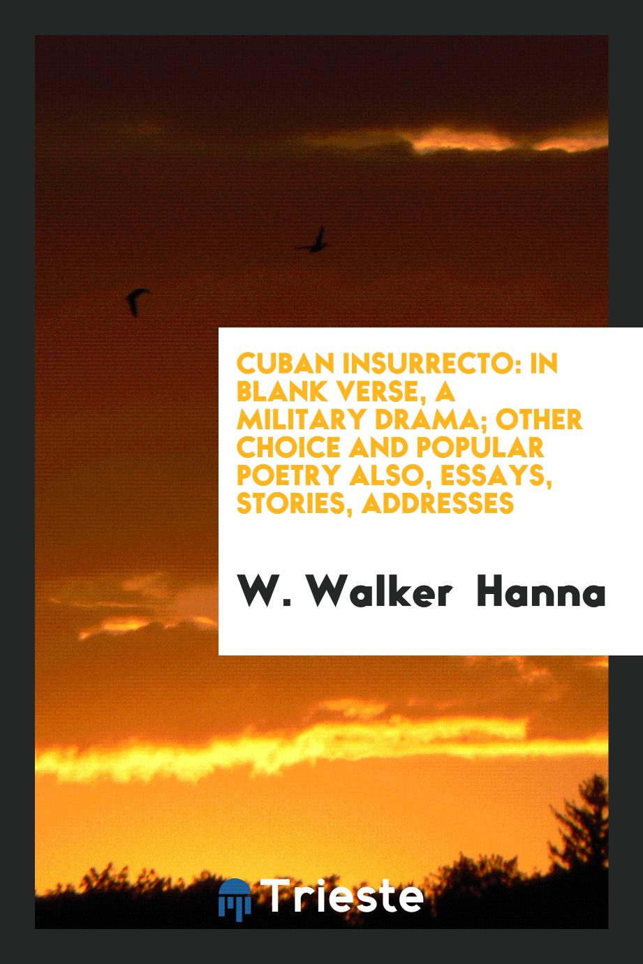 Cuban Insurrecto: In Blank Verse, a Military Drama; Other Choice and Popular Poetry Also, Essays, Stories, Addresses