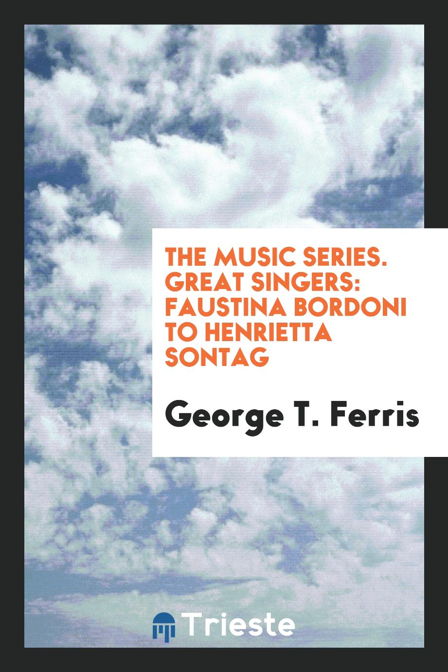 The Music Series. Great Singers: Faustina Bordoni to Henrietta Sontag