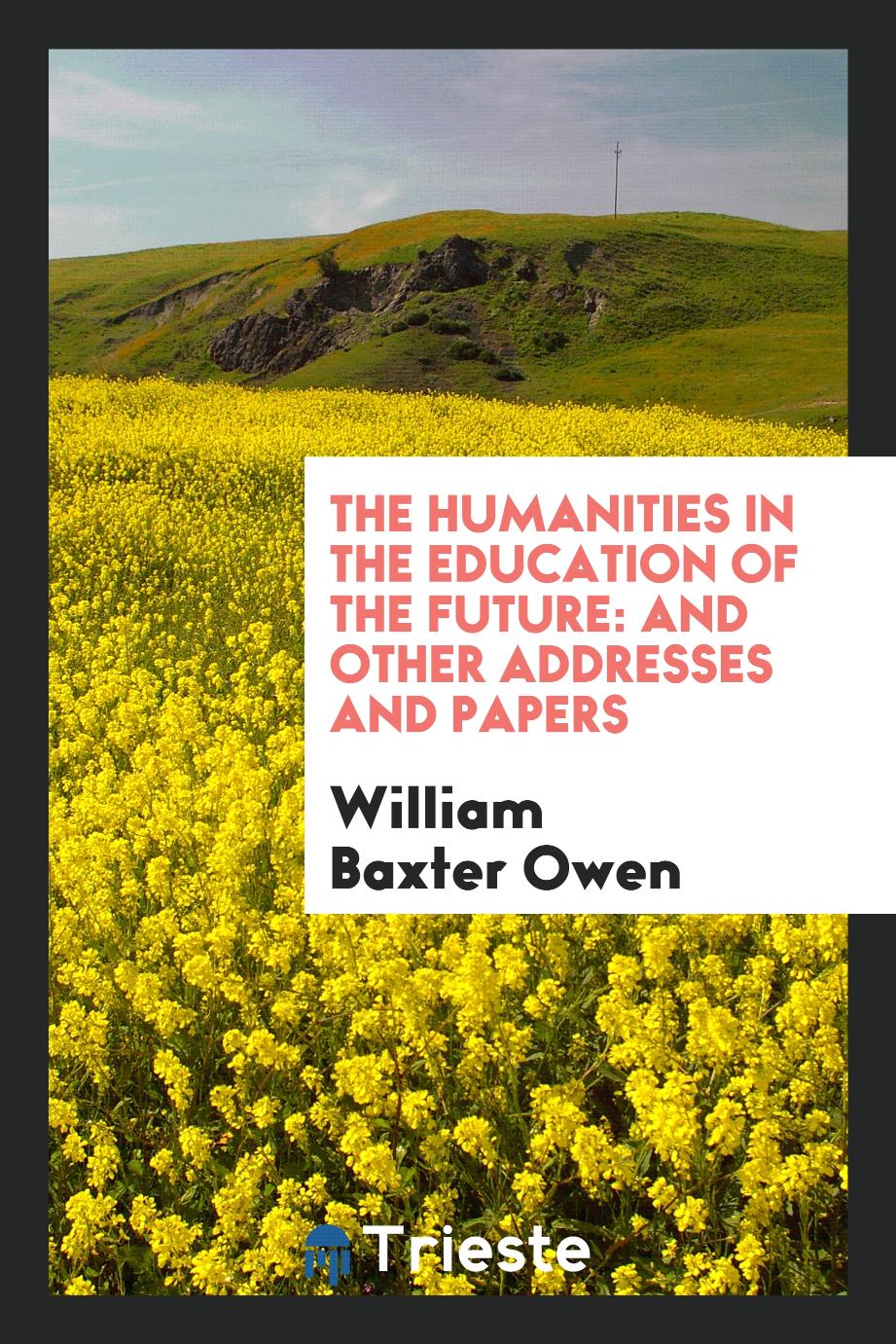 The Humanities in the Education of the Future: And Other Addresses and Papers