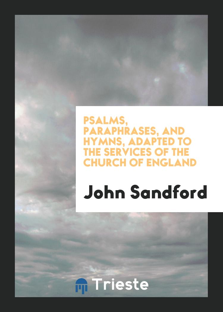 Psalms, Paraphrases, and Hymns, Adapted to the Services of the Church of England