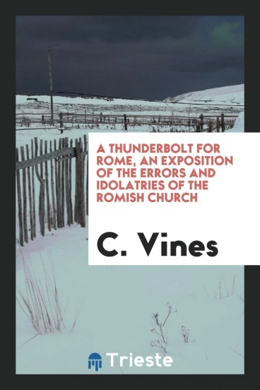 A Thunderbolt for Rome, an Exposition of the Errors and Idolatries of the Romish Church