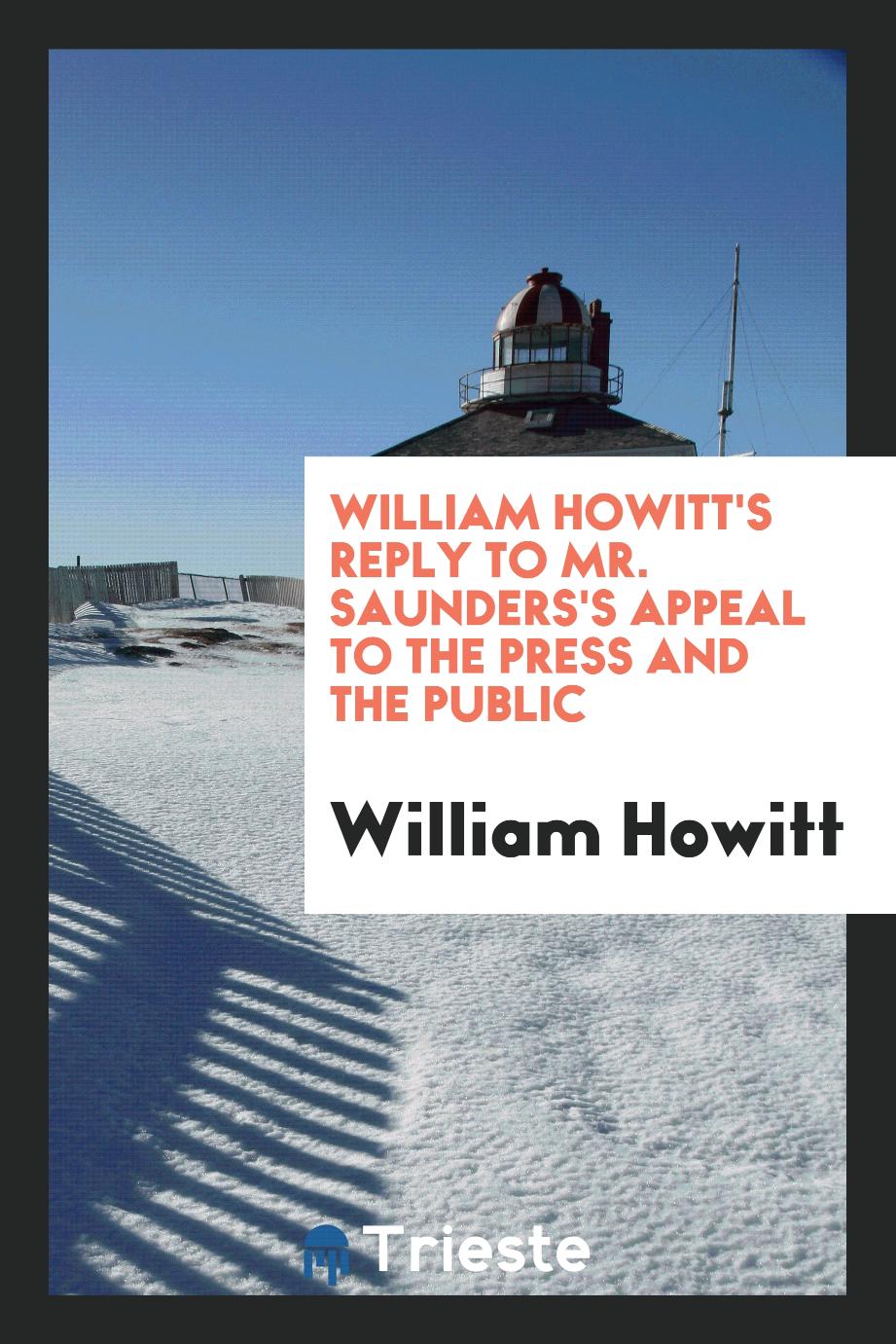 William Howitt's reply to Mr. Saunders's appeal to the press and the public