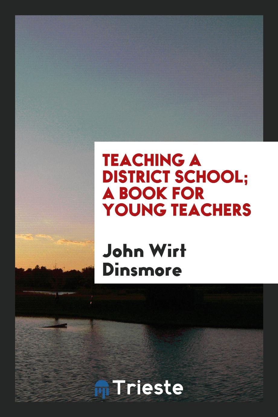 Teaching a district school; a book for young teachers