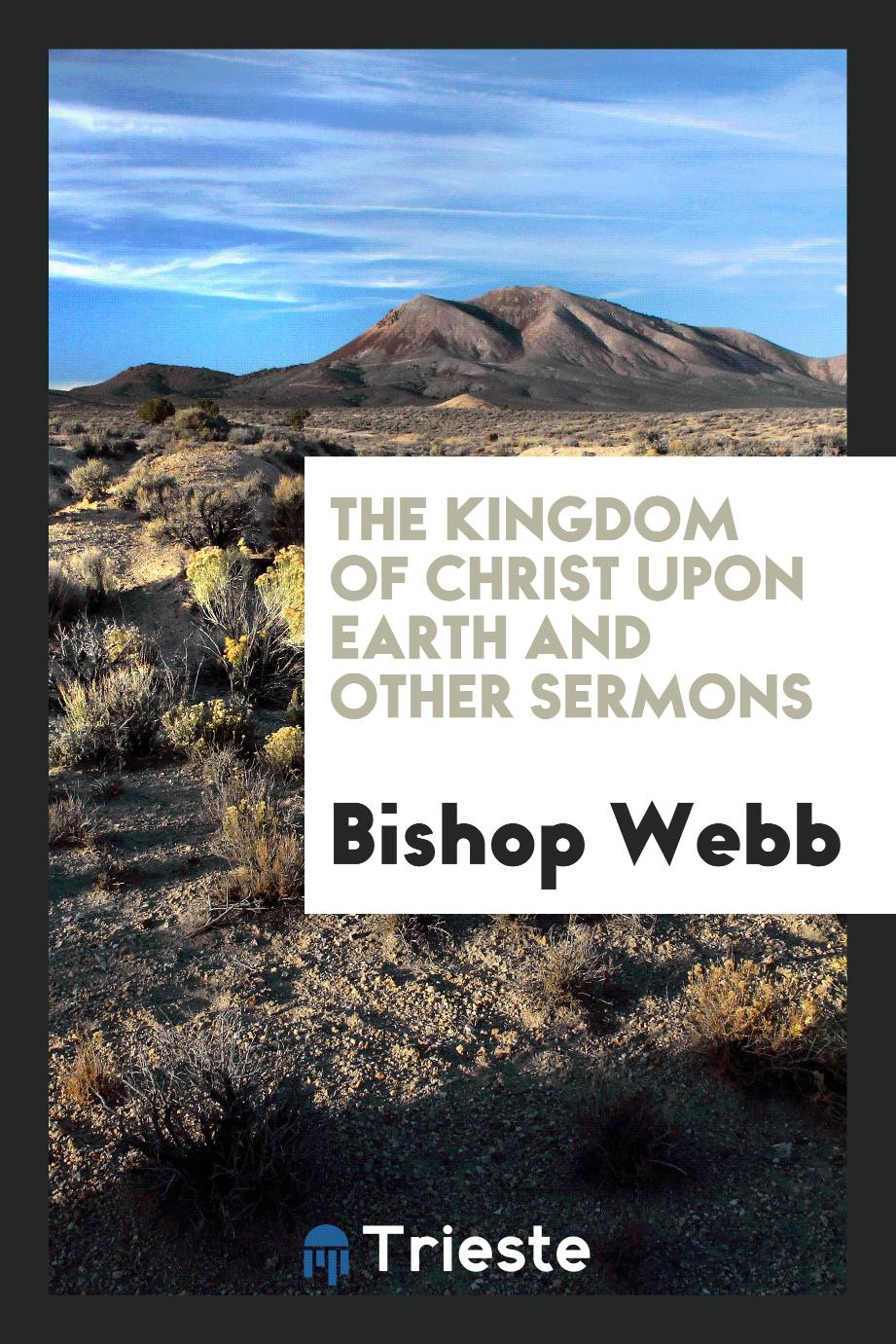 The kingdom of Christ upon earth and other sermons