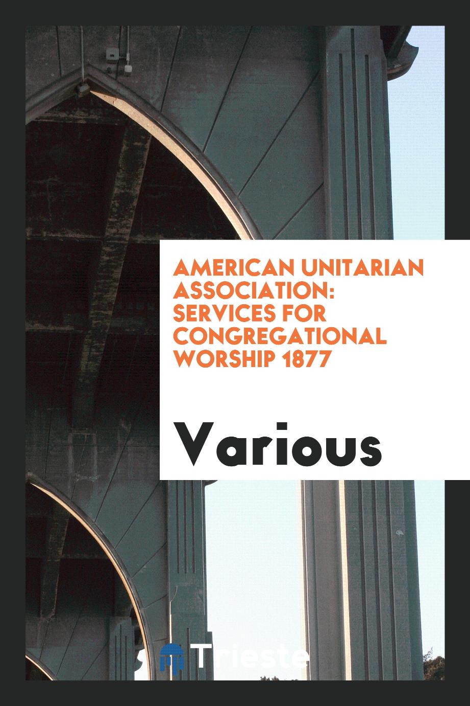 American Unitarian Association: Services for Congregational Worship 1877