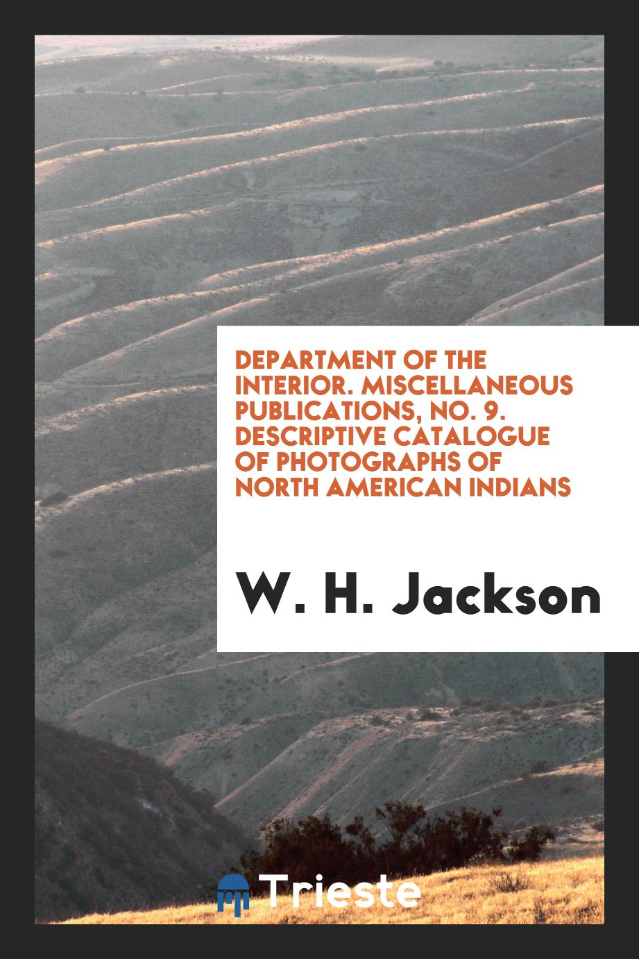 Department of the Interior. Miscellaneous Publications, No. 9. Descriptive Catalogue of Photographs of North American Indians