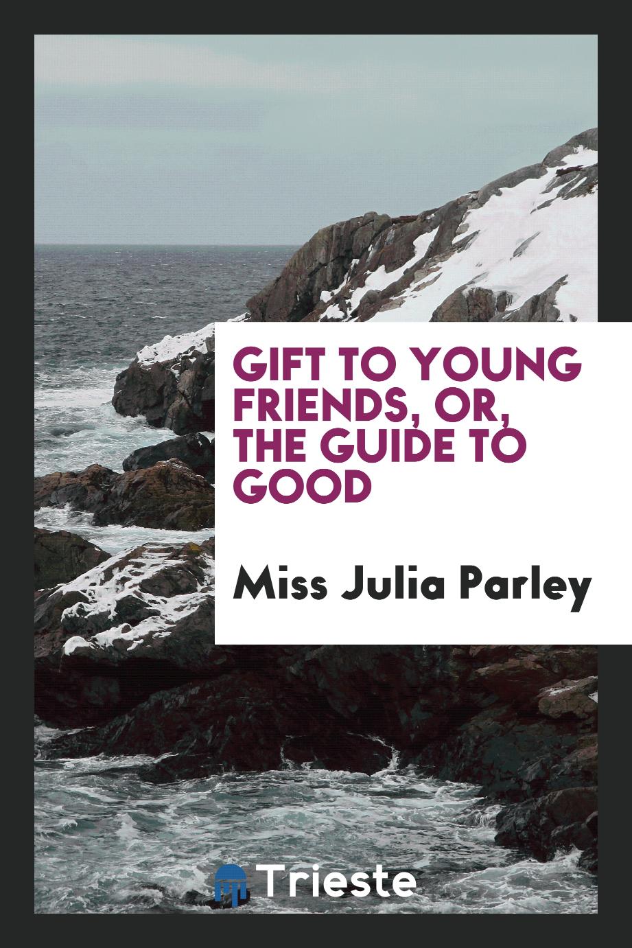 Gift to young friends, or, The guide to good