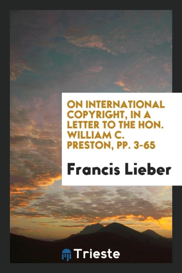 On International Copyright, in a Letter to the Hon. William C. Preston, pp. 3-65