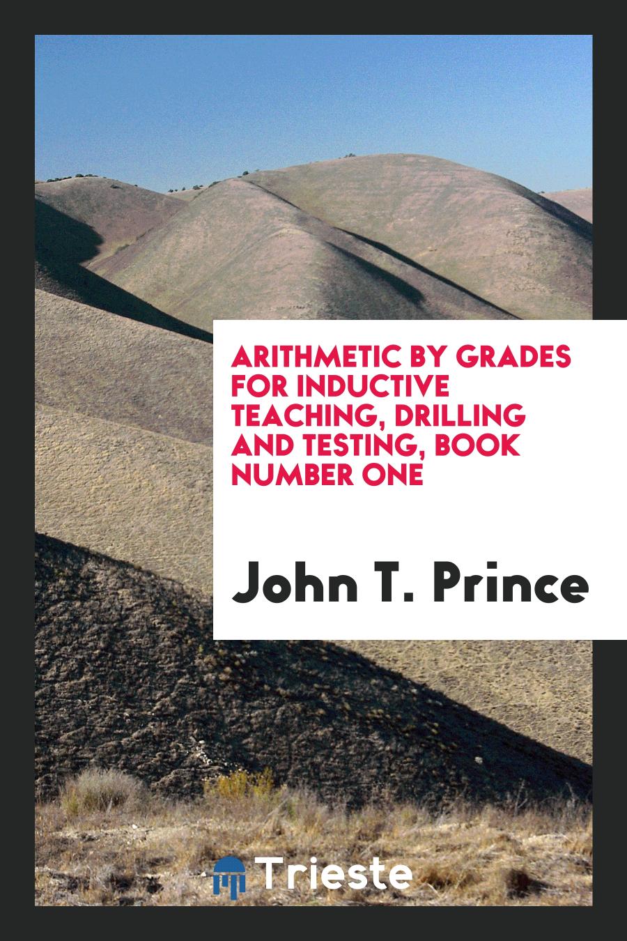 Arithmetic by Grades for Inductive Teaching, Drilling and Testing, Book Number One