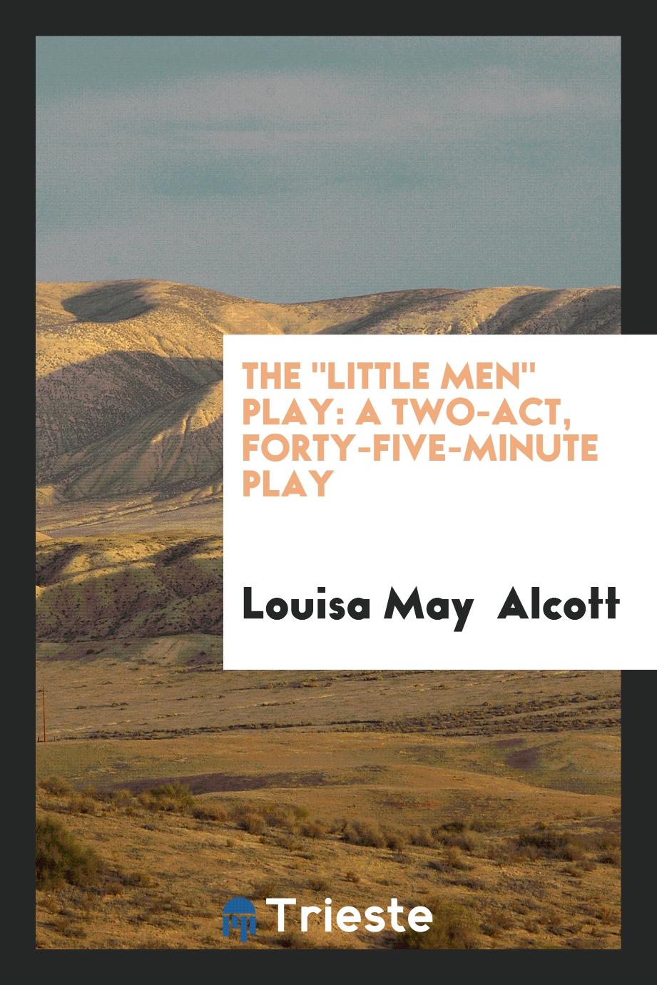 The "Little Men" Play: A Two-Act, Forty-Five-Minute Play