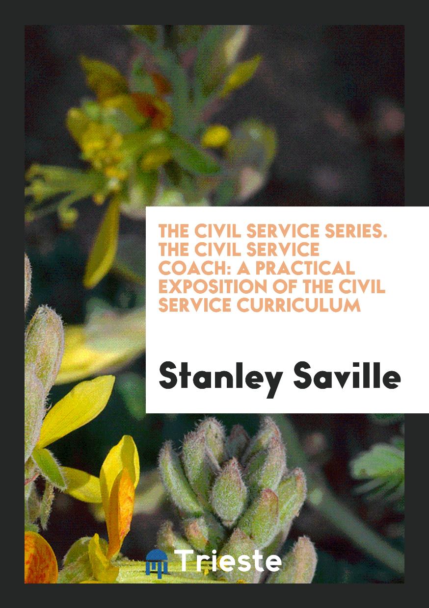 The Civil Service Series. The Civil Service Coach: A Practical Exposition of the Civil Service Curriculum
