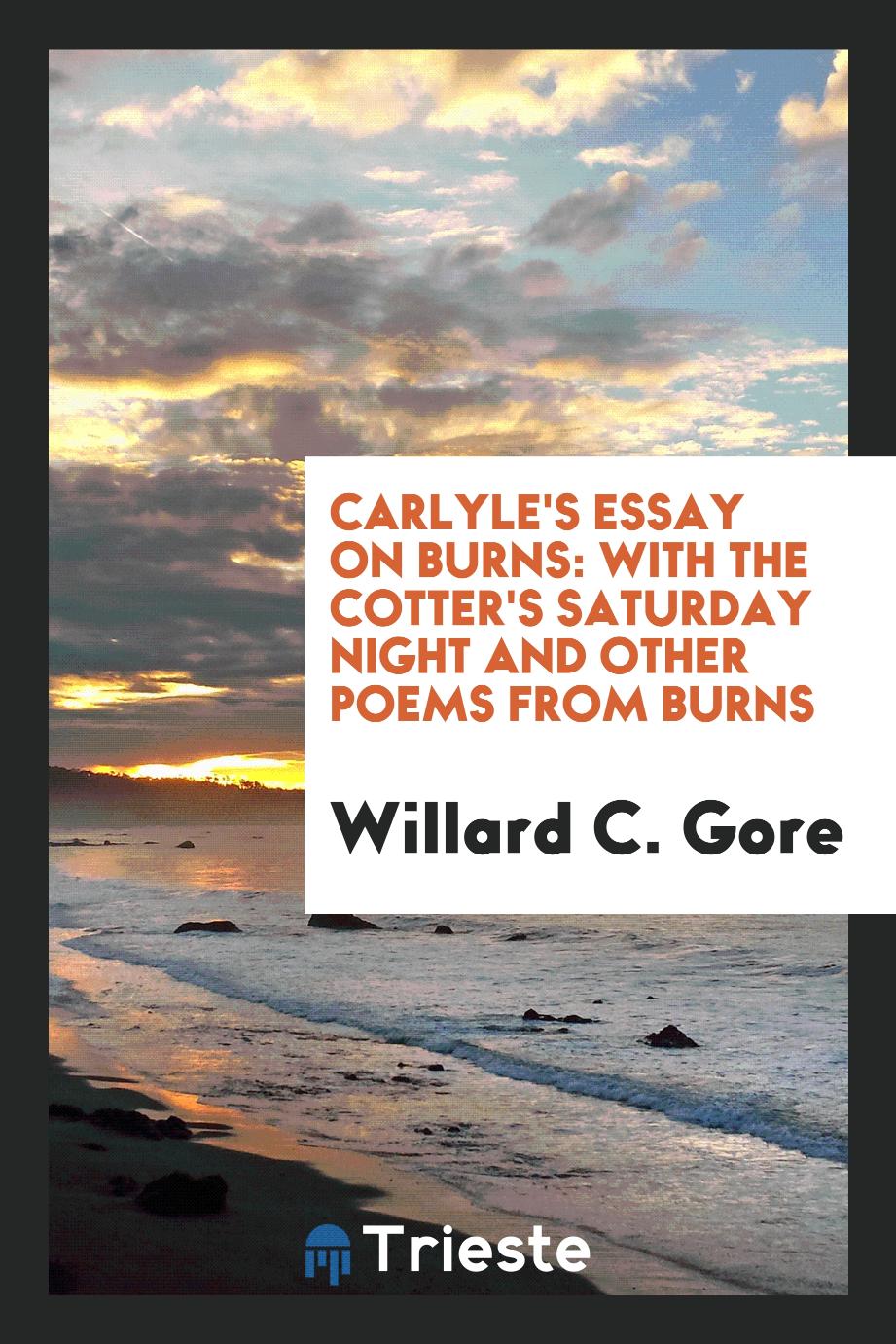 Willard C.   Gore - Carlyle's Essay on Burns: With the Cotter's Saturday Night and Other Poems from Burns