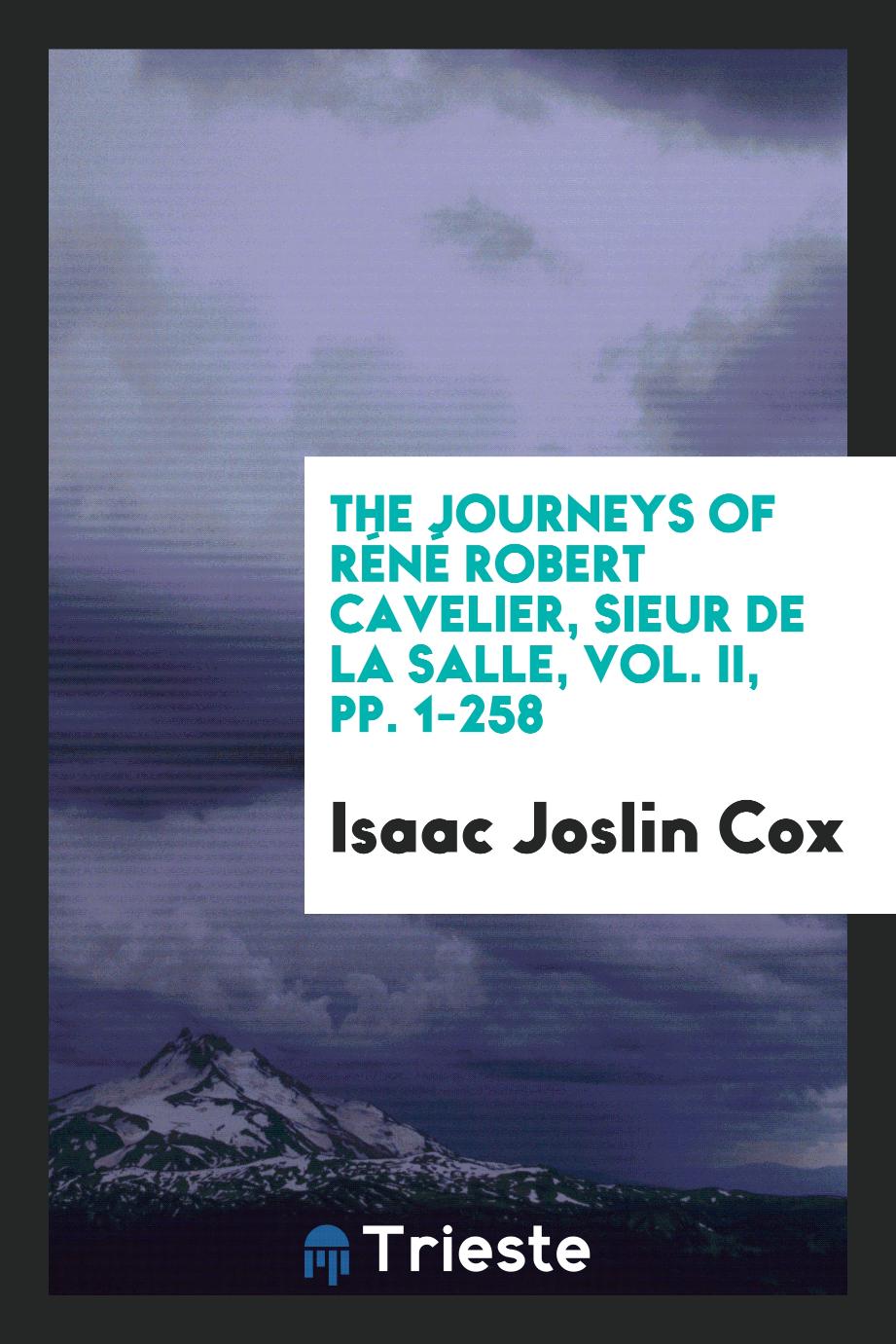 The Journeys of Réné Robert Cavelier, Sieur de La Salle, Vol. II, pp. 1-258