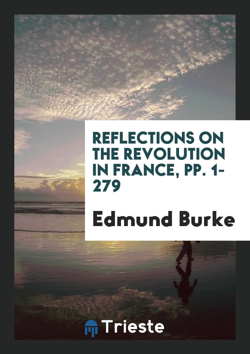 Reflections on the Revolution in France, pp. 1-279
