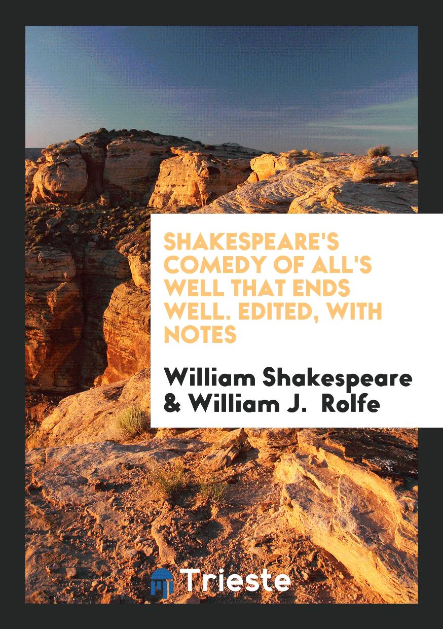 Shakespeare's Comedy of All's Well that Ends Well. Edited, with Notes